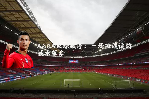 ABBA点球顺序:一场被误读的战术革命