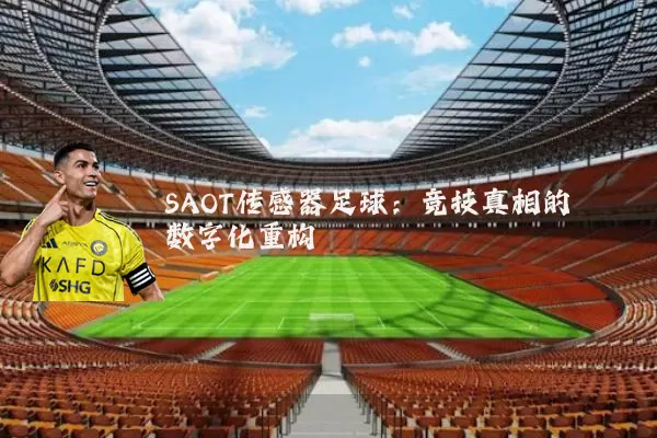 SAOT传感器足球:竞技真相的数字化重构