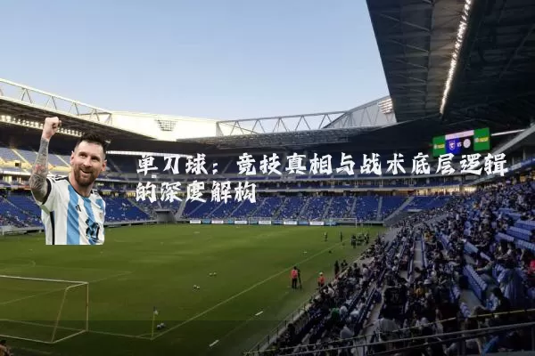 单刀球:竞技真相与战术底层逻辑的深度解构
