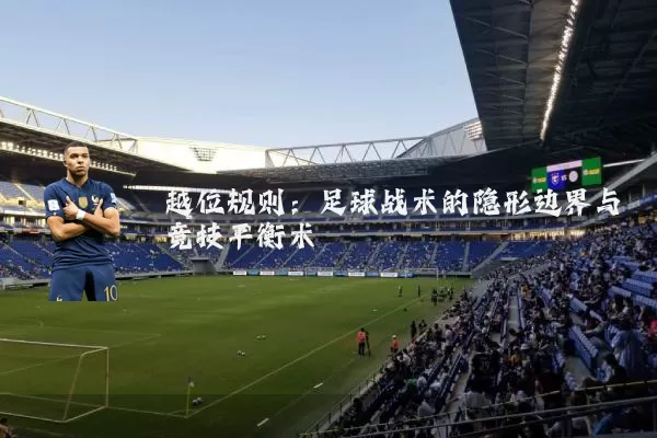 越位规则:足球战术的隐形边界与竞技平衡术