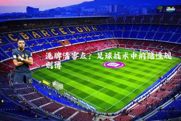 洗牌清零点：足球战术中的隐性规则博弈