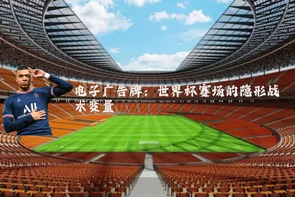 电子广告牌：世界杯赛场的隐形战术变量